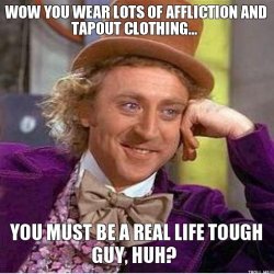 $wow-you-wear-lots-of-affliction-and-tapout-clothing-you-must-be-a-real-life-tough-guy-huh.jpg