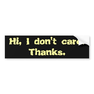 hi_i_dont_care_thanks_bumper_sticker-p128202847760577328trl0_400.jpg